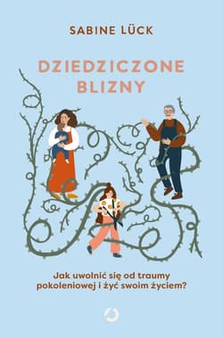 Dziedziczone blizny. Jak uwolnić się od traumy pokoleniowej i żyć swoim życiem? - ebook