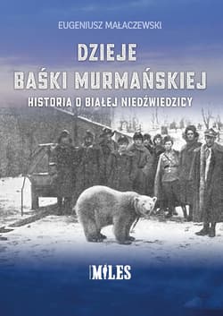 Dzieje Baśki Murmańskiej. Historia o białej niedźwiedzicy - Eugeniusz Małaczewski