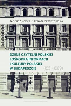 Dzieje Czytelni Polskiej i Ośrodka Informacji i Kultury Polskiej w Budapeszcie (1951–1989) - Tadeusz Kopyś, Renata Zawistowska