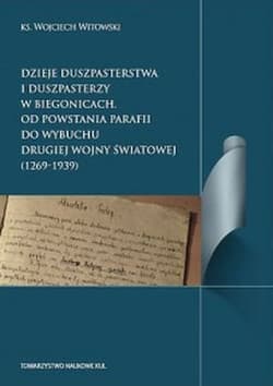 Dzieje duszpasterstwa i duszpasterzy w Biegonicach Od powstania parafii do wybuchu drugiej wojny św - Wojciech Witkowski