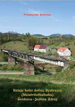 Dzieje kolei doliny Bystrzycy (Weistritzhalbahn) Świdnica-Jedlina Zdrój - Dominas Przemysław