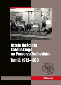 Dzieje Kościoła katolickiego na Pomorzu Zachodnim Tom 3 1972-1978 - Wejman Grzegorz