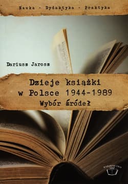 Dzieje książki w Polsce 1944-1989 Wybór źródeł - Jarosz Dariusz