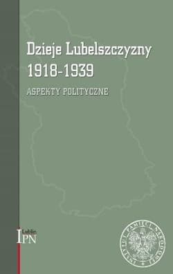 Dzieje Lubelszczyzny 1918-1939 Aspekty polityczne - Magier Dariusz, Osiński Tomasz