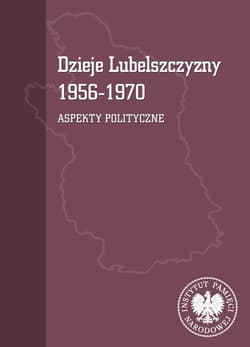 Dzieje Lubelszczyzny 1956-1970 Aspekty polityczne - Osiński Tomasz