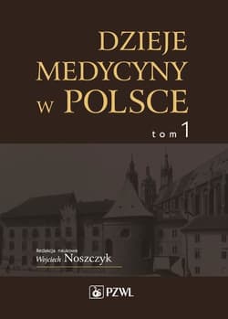 Dzieje medycyny w Polsce. Od czasów najdawniejszych do roku 1914. Tom 1 - Opracowania Zbiorowe