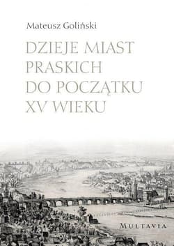 Dzieje miast praskich do początku XV wieku - Mateusz Goliński