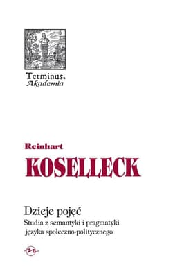 Dzieje pojęć Studia z semantyki i pragmatyki języka społeczno politycznego - Koselleck Reinhart