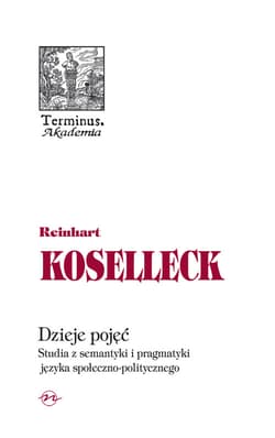 Dzieje pojęć Studia z semantyki i pragmatyki języka społeczno politycznego - Koselleck Reinhart