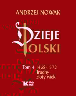 Dzieje Polski Tom 4 Trudny złoty wiek 1468-1572 - Andrzej Nowak
