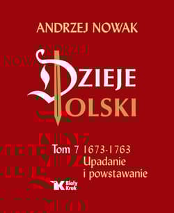 Dzieje Polski. Upadanie i powstawanie 1673-1763. Tom 7 - Andrzej Nowak
