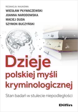 Dzieje polskiej myśli kryminologicznej. Stan badań w stulecie niepodległości - Pływaczewski Wiesław,  Narodowska Joanna, Szymon Michał Buczyński, redakcja naukowa