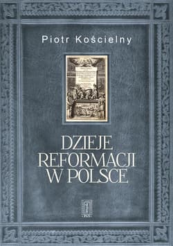Dzieje reformacji w Polsce - Piotr Kościelny