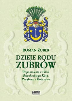 Dzieje rodu Zubrów Wspomnienia z Olch, Szlacheckiego Kąta, Pacykowa i Kotuzowa - Roman Zuber
