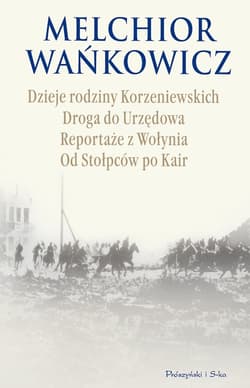 Dzieje rodziny Korzeniewskich. Drogą do Urzędowa. Reportaże z Wołynia. Od Stołpców po Kair - Melchior Wańkowicz
