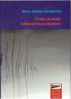 Dzieje się wciąż. Kultura płonąca językiem - Maria Jolanta Fraszewska