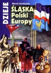 Dzieje Śląska, Polski, Europy - Szołtysek Marek