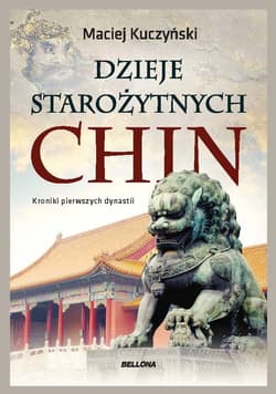 Dzieje starożytnych Chin Kroniki pierwszych dynastii - Maciej Kuczyński