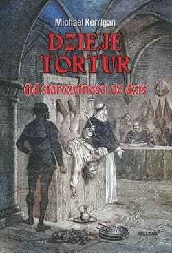 Dzieje tortur. Od starożytności do dziś - Michael Kerrigan