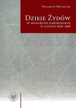 Dzieje Żydów w monarchii habsburskiej w latach 1670-1918 - McCagg William O.