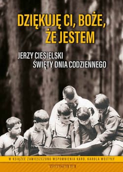 Dziękuję Ci Boże że jestem Jerzy Ciesielski. Święty dnia codziennego - Maria Pikul
