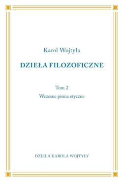 Dzieła Filozoficzne T.2 Wczesne pisma etyczne - Karol Wojtyła