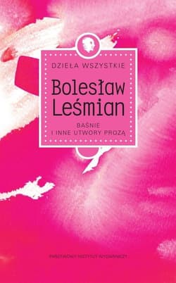 Dzieła wszystkie Baśnie i inne utwory prozą - Bolesław 	Leśmian