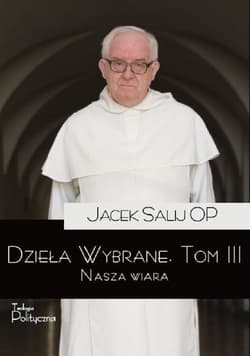 Dzieła wybrane 3 Nasza wiara - Jacek Salij