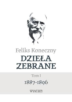 Dzieła zebrane Tom 1 1887-1896 - Feliks Koneczny