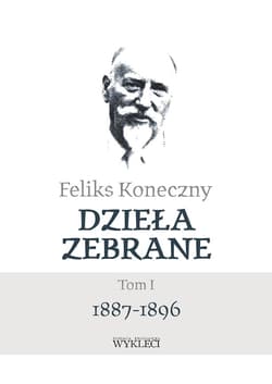 Dzieła zebrane Tom 1 1887-1896 - Feliks Koneczny