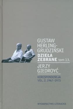 Dzieła zebrane tom 13. Korespondencja vol. 2. 1967-1975 - Gustaw Herling-Grudziński, Giedroyc Jerzy