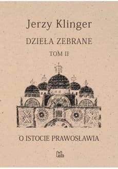 Dzieła zebrane Tom 2. O istocie prawosławia - Jerzy Klinger
