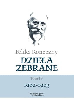 Dzieła zebrane Tom 4 1902-1903 - Feliks Koneczny