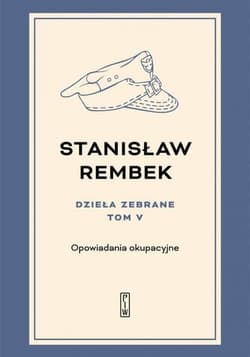 Dzieła zebrane Tom 5 Opowiadania okupacyjne - Stanisław Rembek