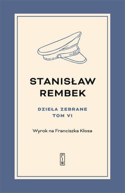 Dzieła zebrane Tom 6 Wyrok na Franciszka Kłosa - Stanisław Rembek