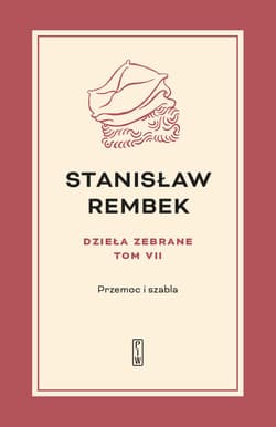 Dzieła zebrane Tom 7 Przemoc i szabla - Stanisław Rembek