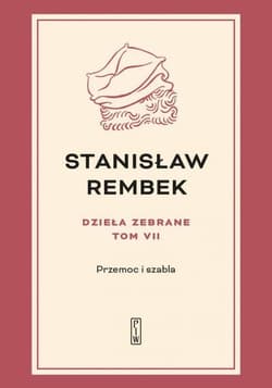 Dzieła zebrane Tom 7 Przemoc i szabla - Stanisław Rembek