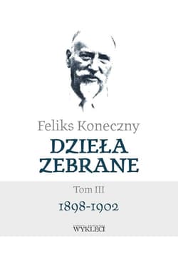 Dzieła zebrane Tom III 1898-1902 - Feliks Koneczny