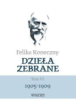 Dzieła zebrane Tom VI 1905-1909 - Feliks Koneczny