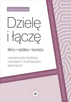 Dzielę i łączę litery, sylaby, wyrazy Ćwiczenia dla młodzieży i dorosłych z trudnościami językowymi - Borowska Magdalena