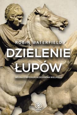 Dzielenie łupów. Wojna o imperium Aleksandra Wielkiego - ebook - Robin Waterfield