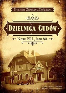 Dzielnica cudów Nasz PRL, lata 80 - Kościesza Norbert Grzegorz