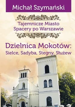 Dzielnica Mokotów. Tajemnicze Miasto. Spacery po Warszawie - Michał Szymański