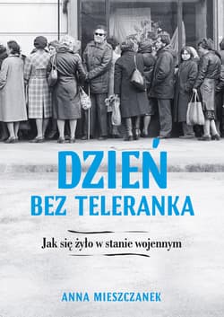Dzień bez teleranka. Jak się żyło w stanie wojennym - ebook - Anna Mieszczanek