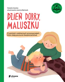 Dzień dobry, maluszku O wartości codziennych przyzwyczajeń, które dają poczucie bezpieczeństwa - Natalia Usenko
