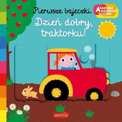 Dzień dobry, traktorku! Akademia mądrego dziecka Pierwsze bajeczki