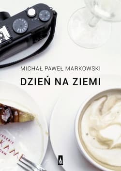 Dzień na ziemi Proza podróżna - Michał Paweł Markowski
