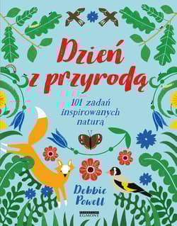 Dzień z przyrodą 101 zadań inspirowanych naturą - Debbie Powell