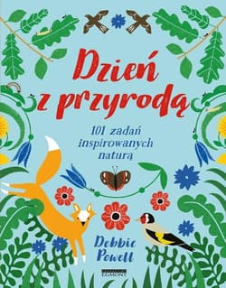 Dzień z przyrodą 101 zadań inspirowanych naturą - Debbie Powell