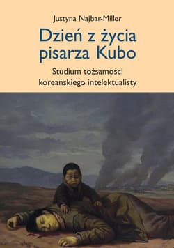 Dzień z życia pisarza Kubo studium tożsamości koreańskiego intelektualisty - Justyna Najbar-Miller